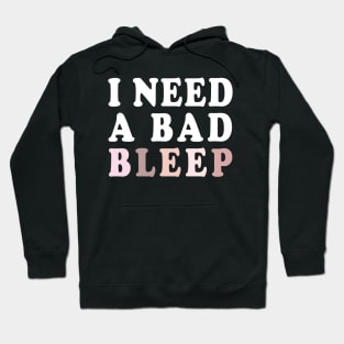 I Need A Bad Bleep Hoodie